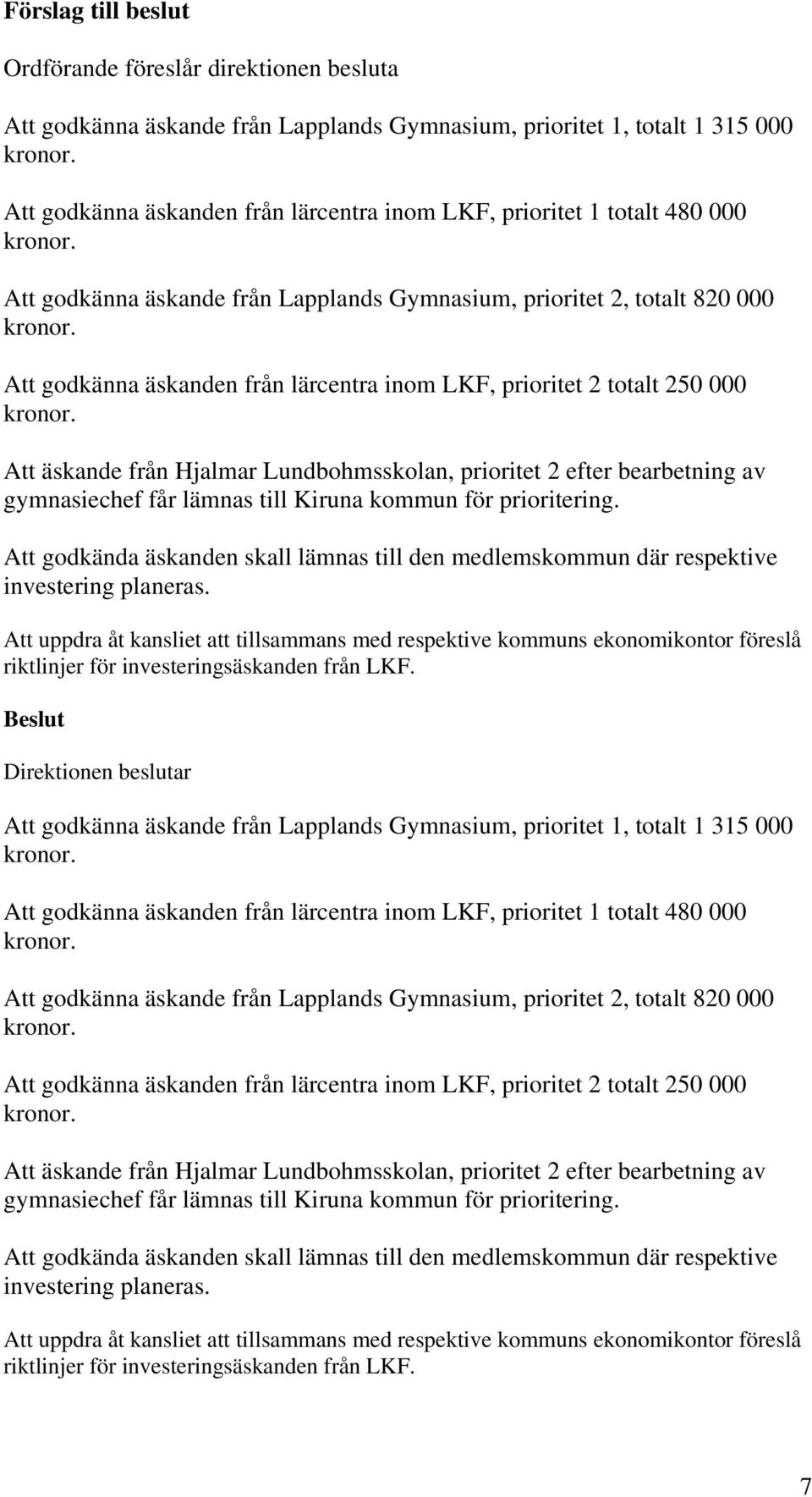 Att godkänna äskanden från lärcentra inom LKF, prioritet 2 totalt 250 000 kronor.