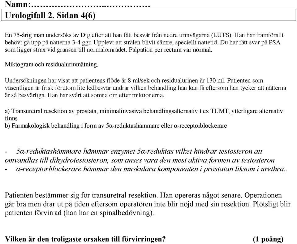 Undersökningen har visat att patientens flöde är 8 ml/sek och residualurinen är 130 ml.