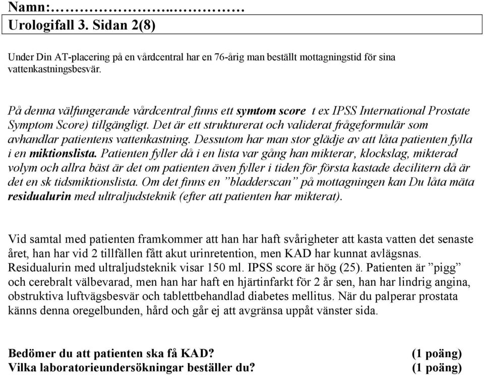 Det är ett strukturerat och validerat frågeformulär som avhandlar patientens vattenkastning. Dessutom har man stor glädje av att låta patienten fylla i en miktionslista.