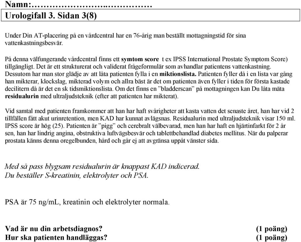 Det är ett strukturerat och validerat frågeformulär som avhandlar patientens vattenkastning. Dessutom har man stor glädje av att låta patienten fylla i en miktionslista.