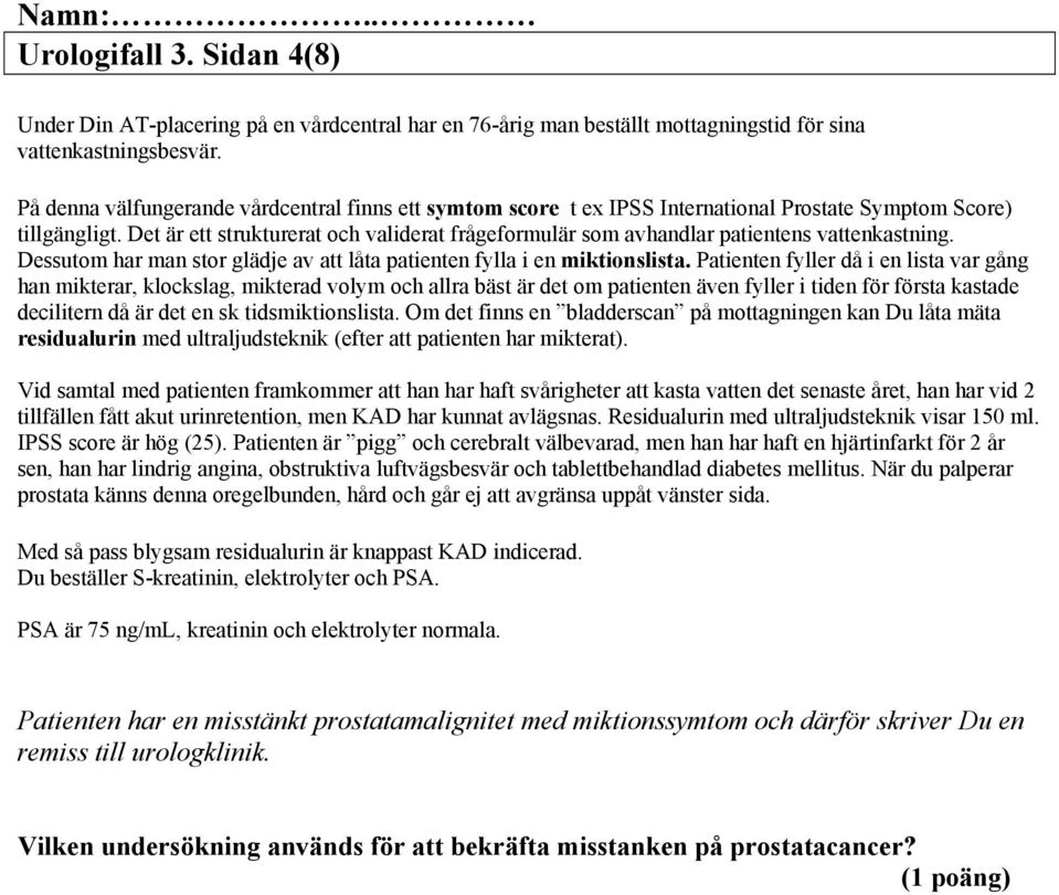 Det är ett strukturerat och validerat frågeformulär som avhandlar patientens vattenkastning. Dessutom har man stor glädje av att låta patienten fylla i en miktionslista.