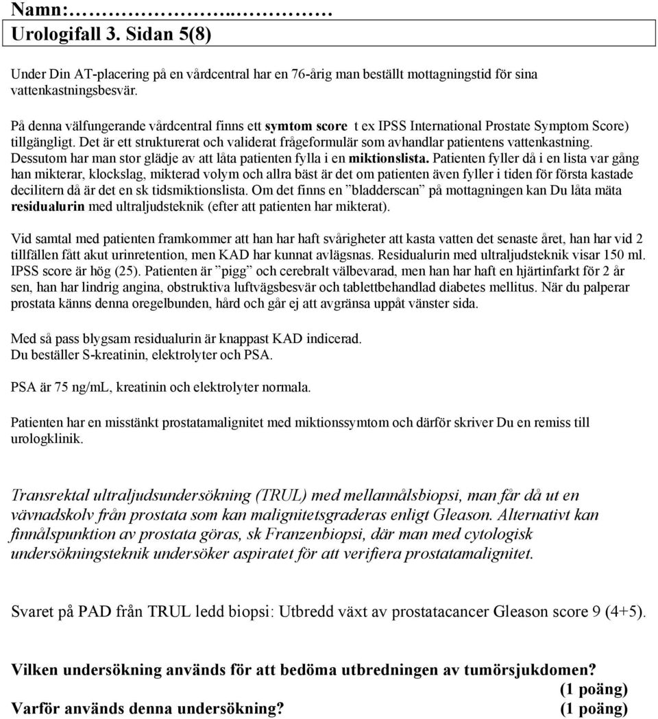 Det är ett strukturerat och validerat frågeformulär som avhandlar patientens vattenkastning. Dessutom har man stor glädje av att låta patienten fylla i en miktionslista.