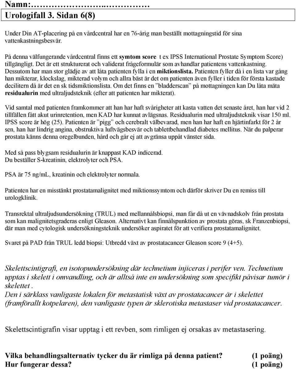 Det är ett strukturerat och validerat frågeformulär som avhandlar patientens vattenkastning. Dessutom har man stor glädje av att låta patienten fylla i en miktionslista.