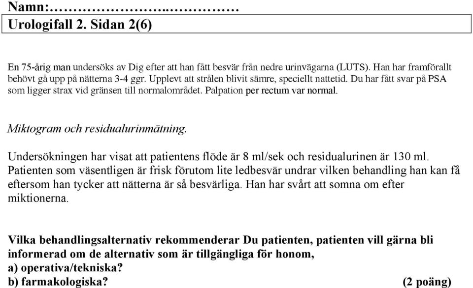 Undersökningen har visat att patientens flöde är 8 ml/sek och residualurinen är 130 ml.