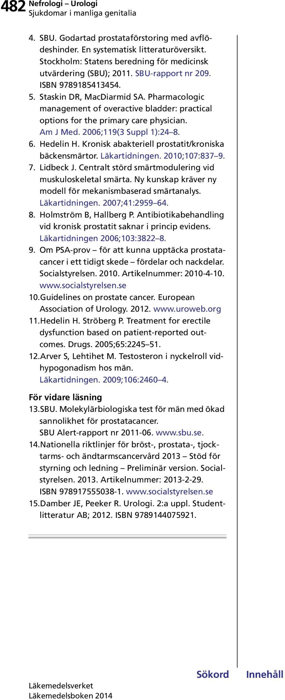 Kronisk abakteriell prostatit/kroniska bäckensmärtor. Läkartidningen. 2010;107:837 9. 7. Lidbeck J. Centralt störd smärtmodulering vid muskuloskeletal smärta.