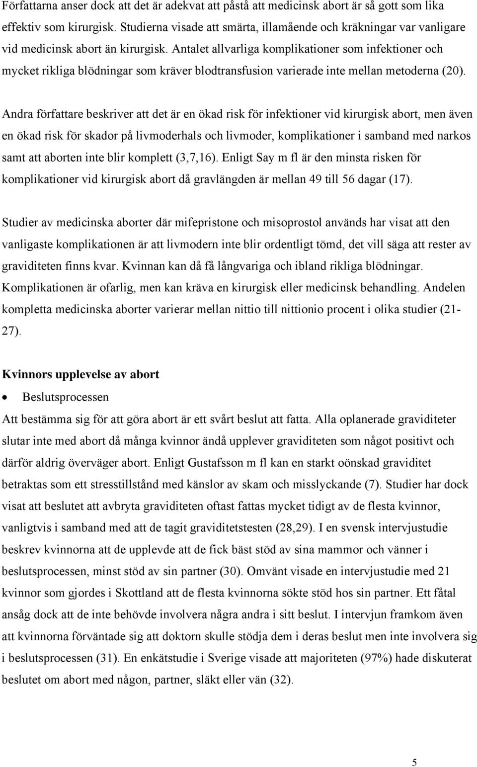 Antalet allvarliga komplikationer som infektioner och mycket rikliga blödningar som kräver blodtransfusion varierade inte mellan metoderna (20).