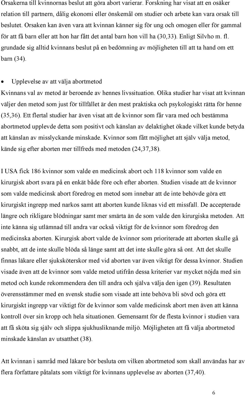 grundade sig alltid kvinnans beslut på en bedömning av möjligheten till att ta hand om ett barn (34). Upplevelse av att välja abortmetod Kvinnans val av metod är beroende av hennes livssituation.