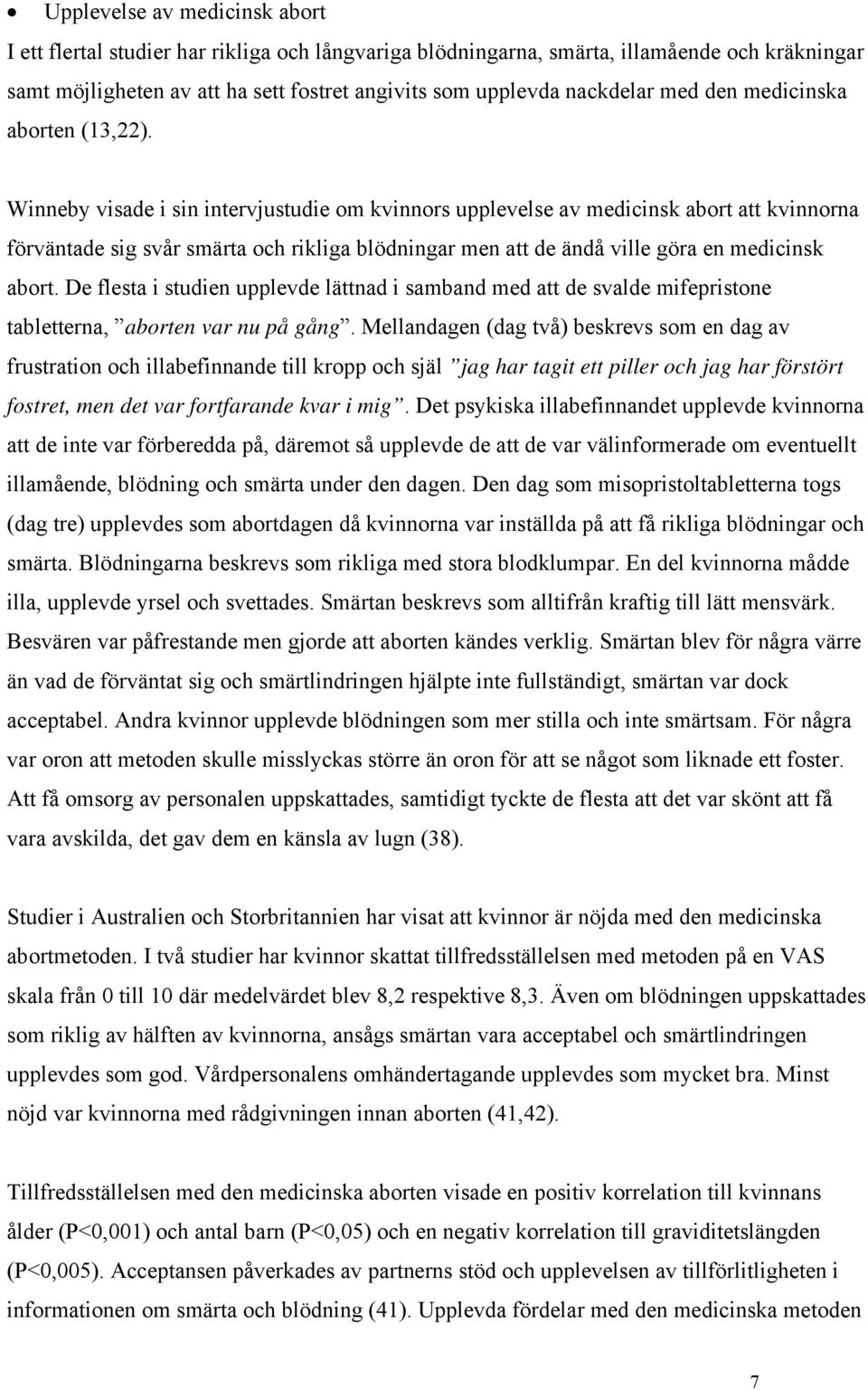 Winneby visade i sin intervjustudie om kvinnors upplevelse av medicinsk abort att kvinnorna förväntade sig svår smärta och rikliga blödningar men att de ändå ville göra en medicinsk abort.