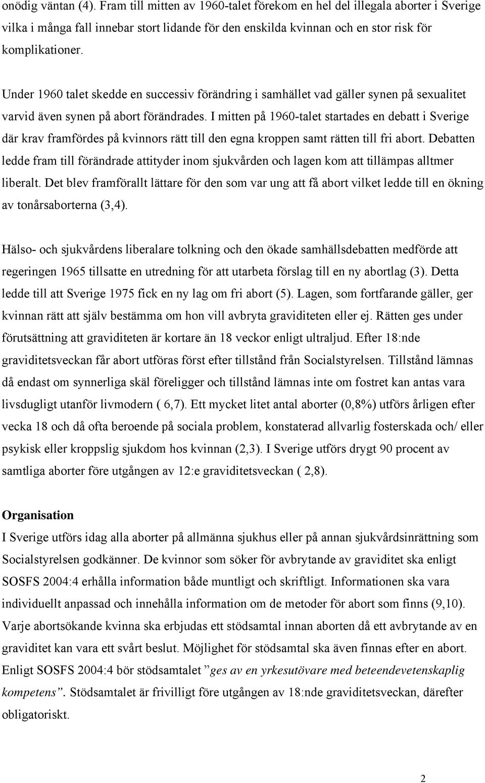 I mitten på 1960-talet startades en debatt i Sverige där krav framfördes på kvinnors rätt till den egna kroppen samt rätten till fri abort.