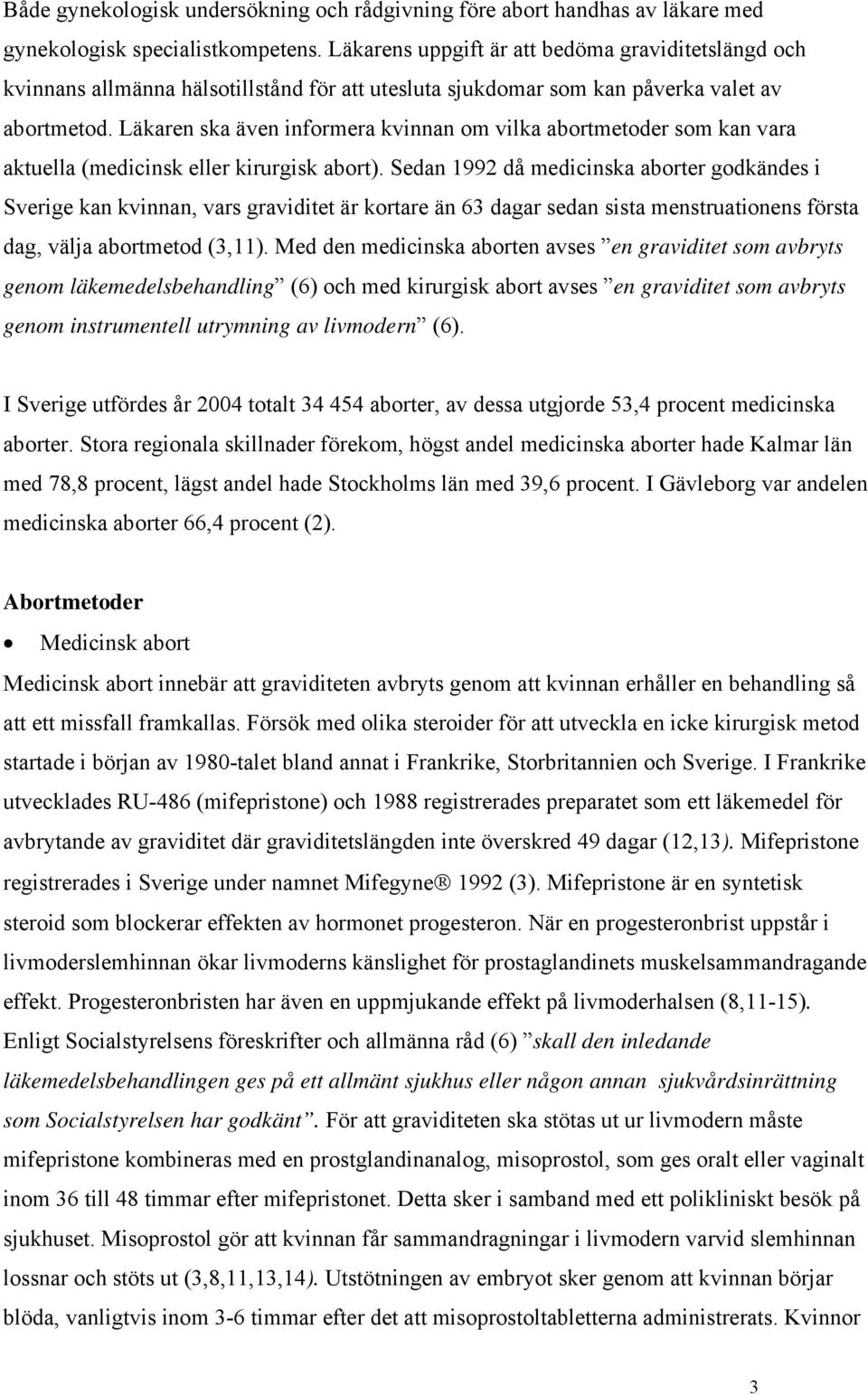 Läkaren ska även informera kvinnan om vilka abortmetoder som kan vara aktuella (medicinsk eller kirurgisk abort).