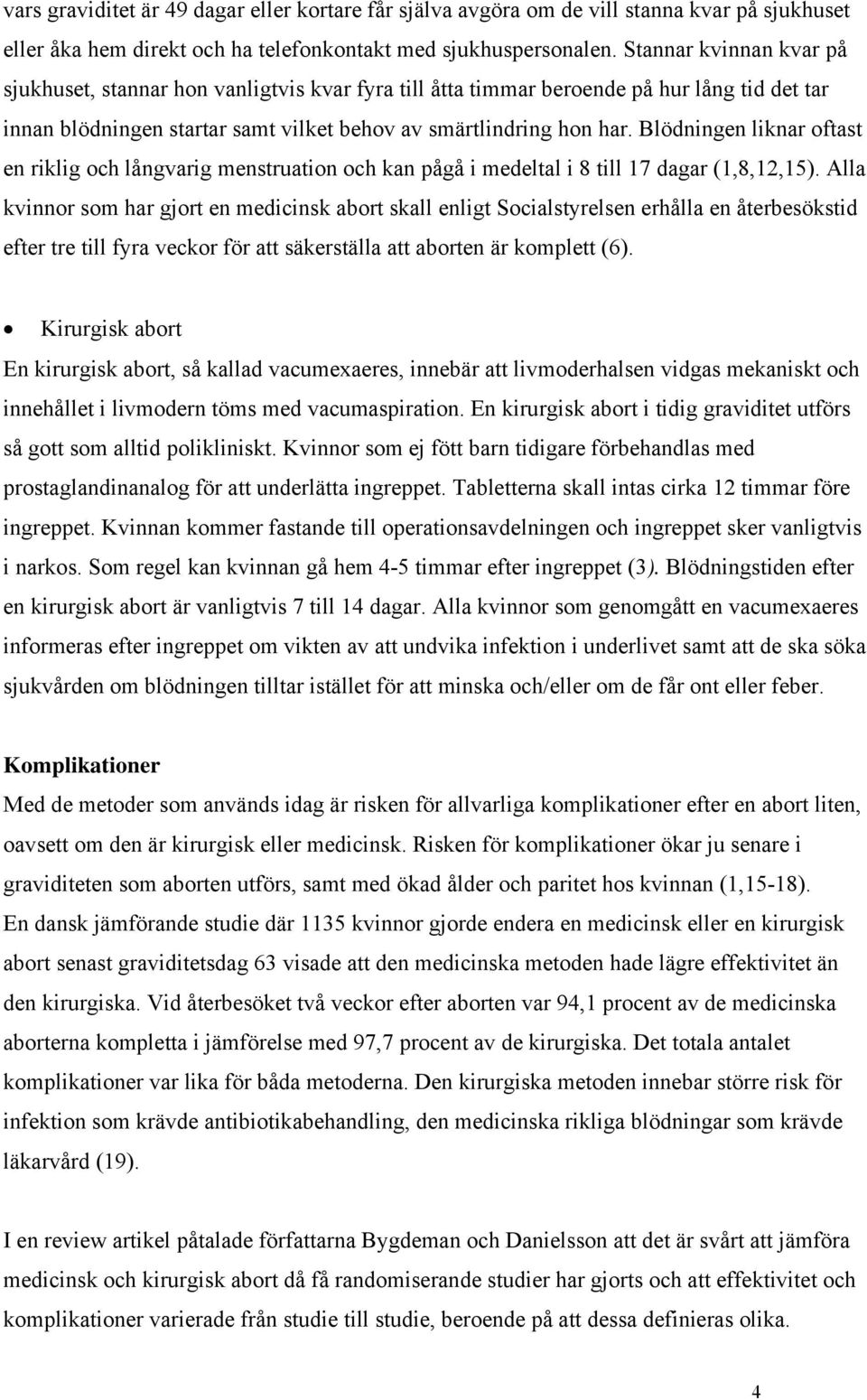 Blödningen liknar oftast en riklig och långvarig menstruation och kan pågå i medeltal i 8 till 17 dagar (1,8,12,15).