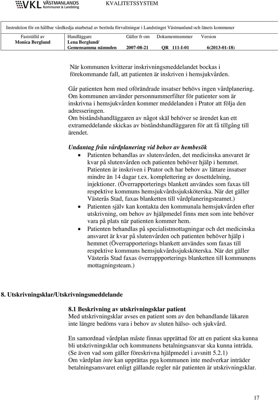 Om biståndshandläggaren av något skäl behöver se ärendet kan ett extrameddelande skickas av biståndshandläggaren för att få tillgång till ärendet.