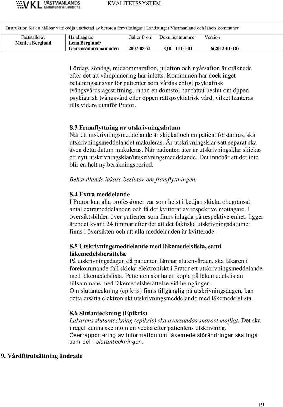 rättspsykiatrisk vård, vilket hanteras tills vidare utanför Prator. 9. Vårdförutsättning ändrade 8.