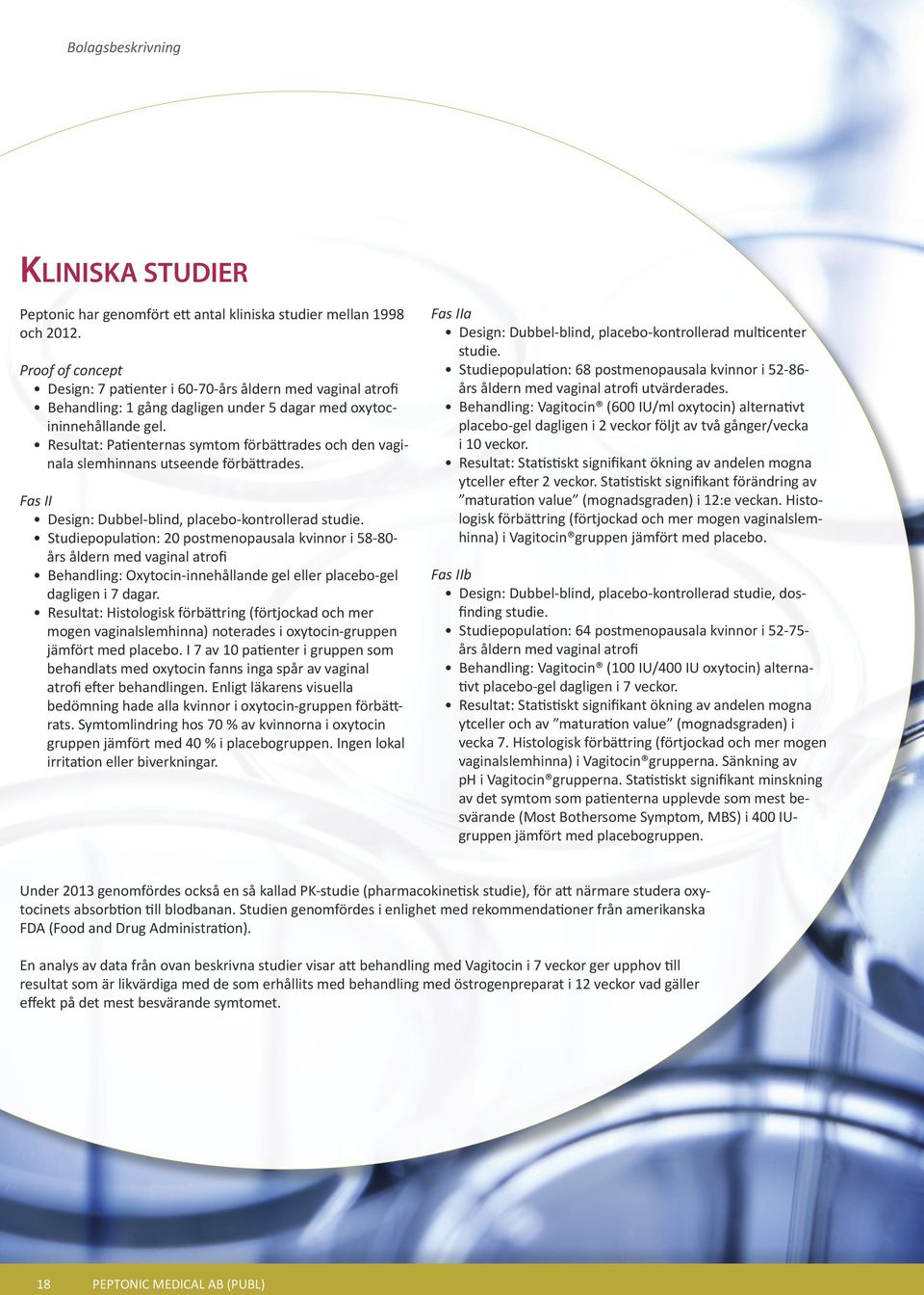 Resultat: Patienternas symtom förbättrades och den vaginala slemhinnans utseende förbättrades. Fas II Design: Dubbel-blind, placebo-kontrollerad studie.