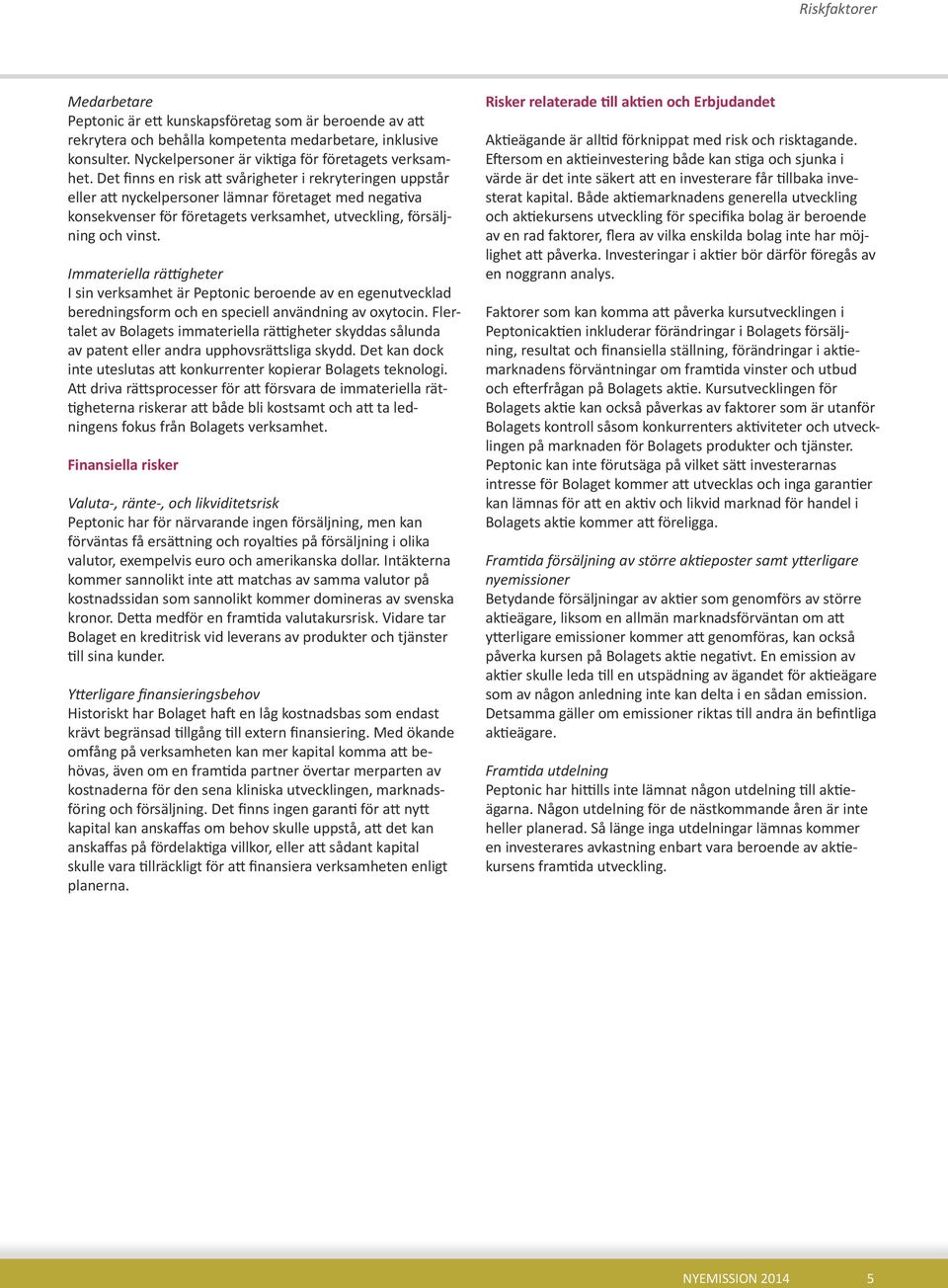 Immateriella rättigheter I sin verksamhet är Peptonic beroende av en egenutvecklad beredningsform och en speciell användning av oxytocin.