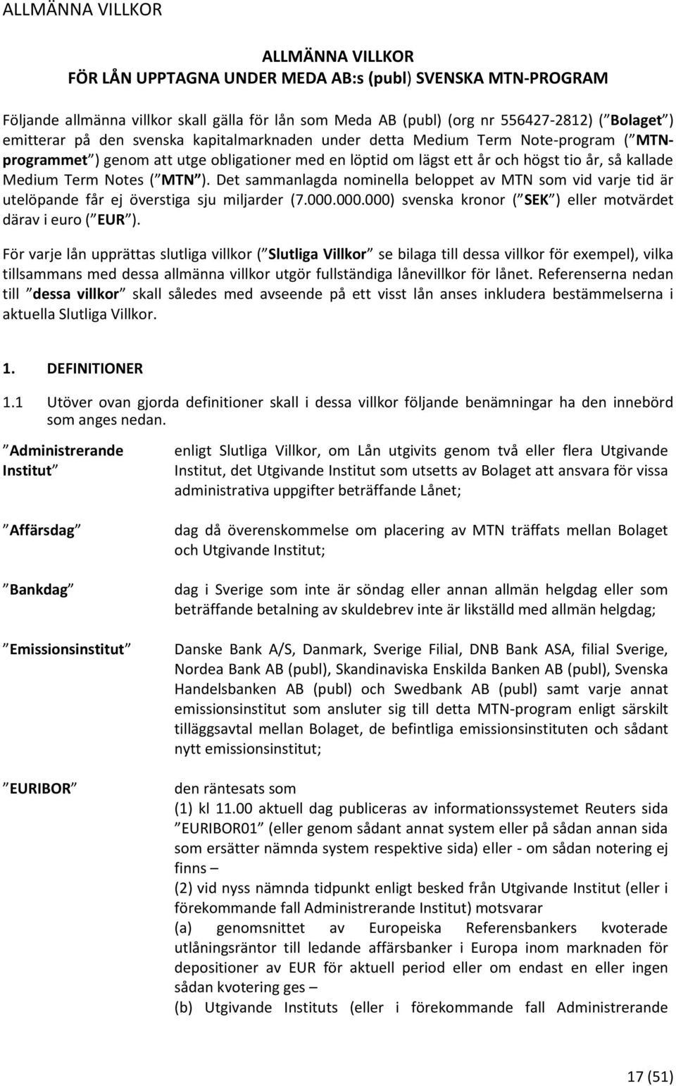 Notes ( MTN ). Det sammanlagda nominella beloppet av MTN som vid varje tid är utelöpande får ej överstiga sju miljarder (7.000.000.000) svenska kronor ( SEK ) eller motvärdet därav i euro ( EUR ).