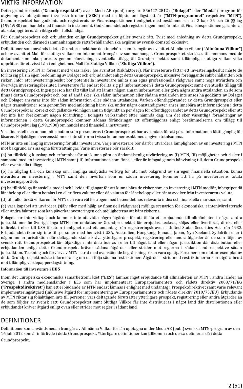 Grundprospektet har godkänts och registrerats av Finansinspektionen i enlighet med bestämmelserna i 2 kap. 25 och 26 lag (1991:980) om handel med finansiella instrument.