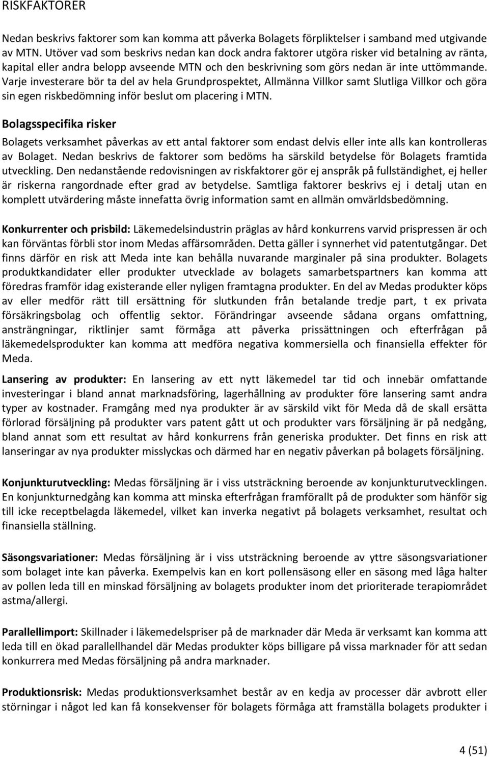 Varje investerare bör ta del av hela Grundprospektet, Allmänna Villkor samt Slutliga Villkor och göra sin egen riskbedömning inför beslut om placering i MTN.