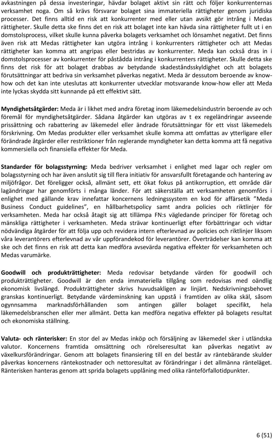 Skulle detta ske finns det en risk att bolaget inte kan hävda sina rättigheter fullt ut i en domstolsprocess, vilket skulle kunna påverka bolagets verksamhet och lönsamhet negativt.