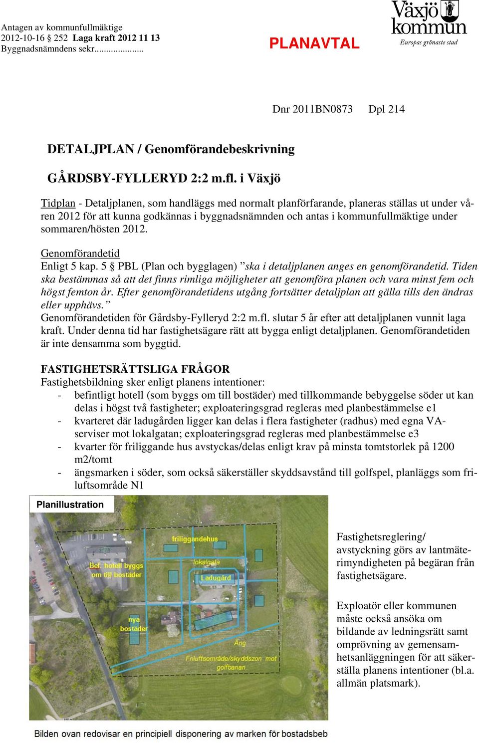 sommaren/hösten 2012. Genomförandetid Enligt 5 kap. 5 PBL (Plan och bygglagen) ska i detaljplanen anges en genomförandetid.