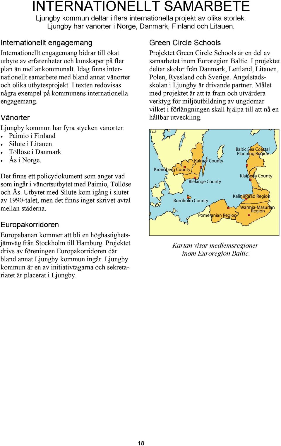 Idag finns internationellt samarbete med bland annat vänorter och olika utbytesprojekt. I texten redovisas några exempel på kommunens internationella engagemang.