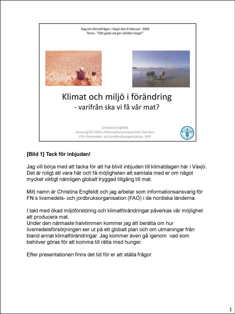 Mitt namn är Christina Engfeldt och jag arbetar som informationsansvarig för FN:s livsmedels- och jordbruksorganisation (FAO) i de nordiska länderna.