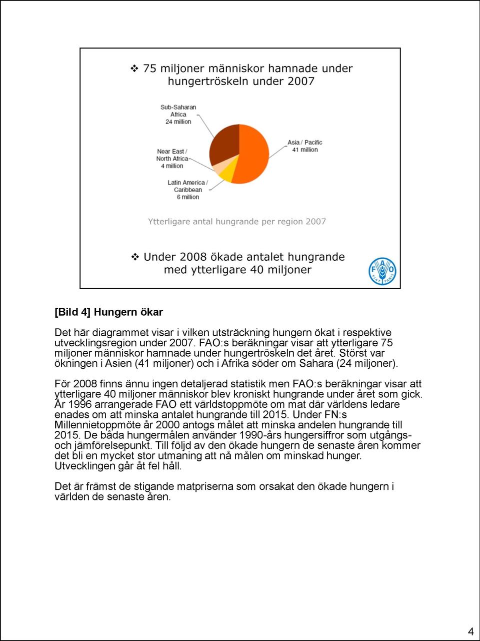 För 2008 finns ännu ingen detaljerad statistik men FAO:s beräkningar visar att ytterligare 40 miljoner människor blev kroniskt hungrande under året som gick.