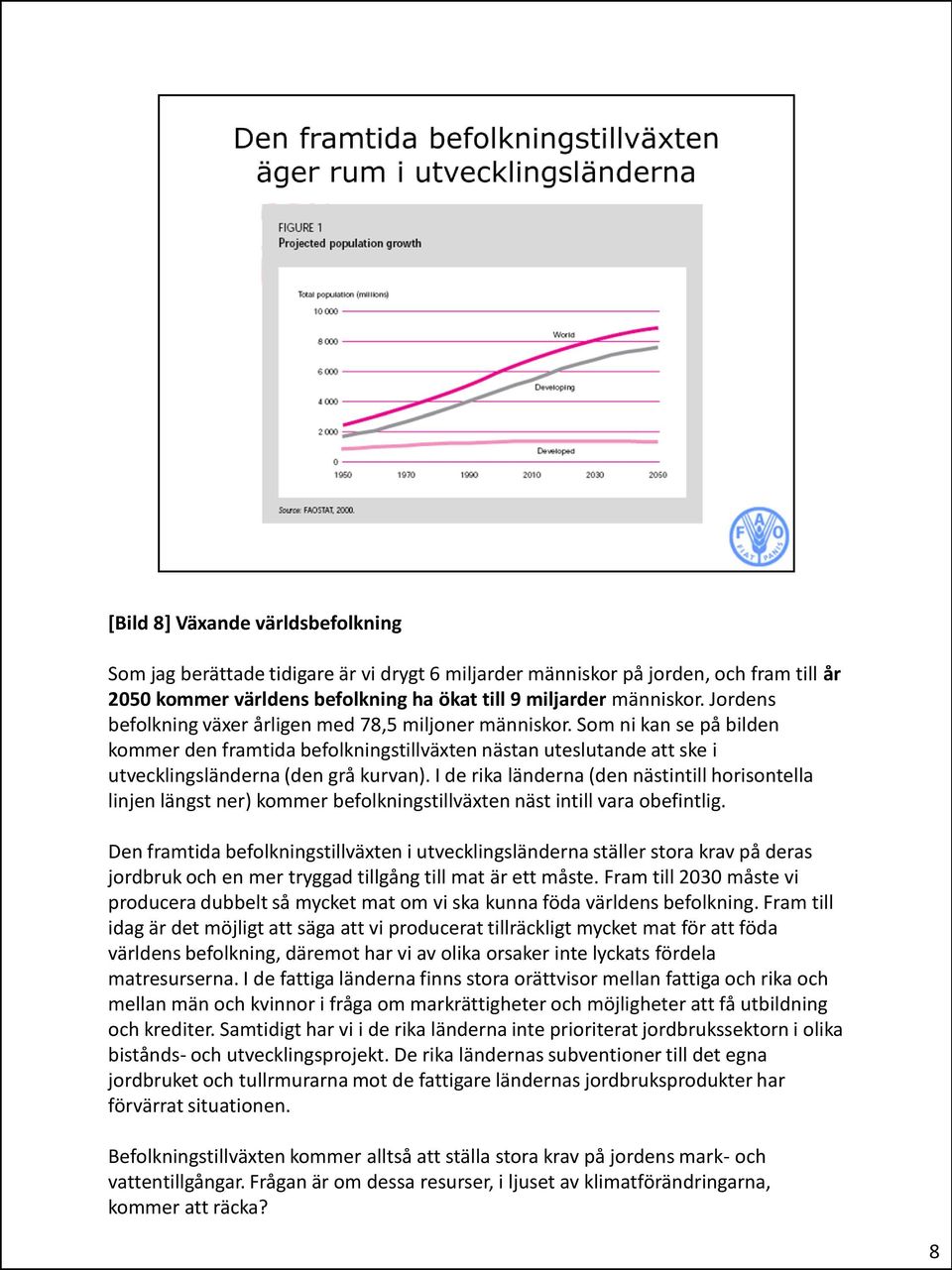 I de rika länderna (den nästintill horisontella linjen längst ner) kommer befolkningstillväxten näst intill vara obefintlig.