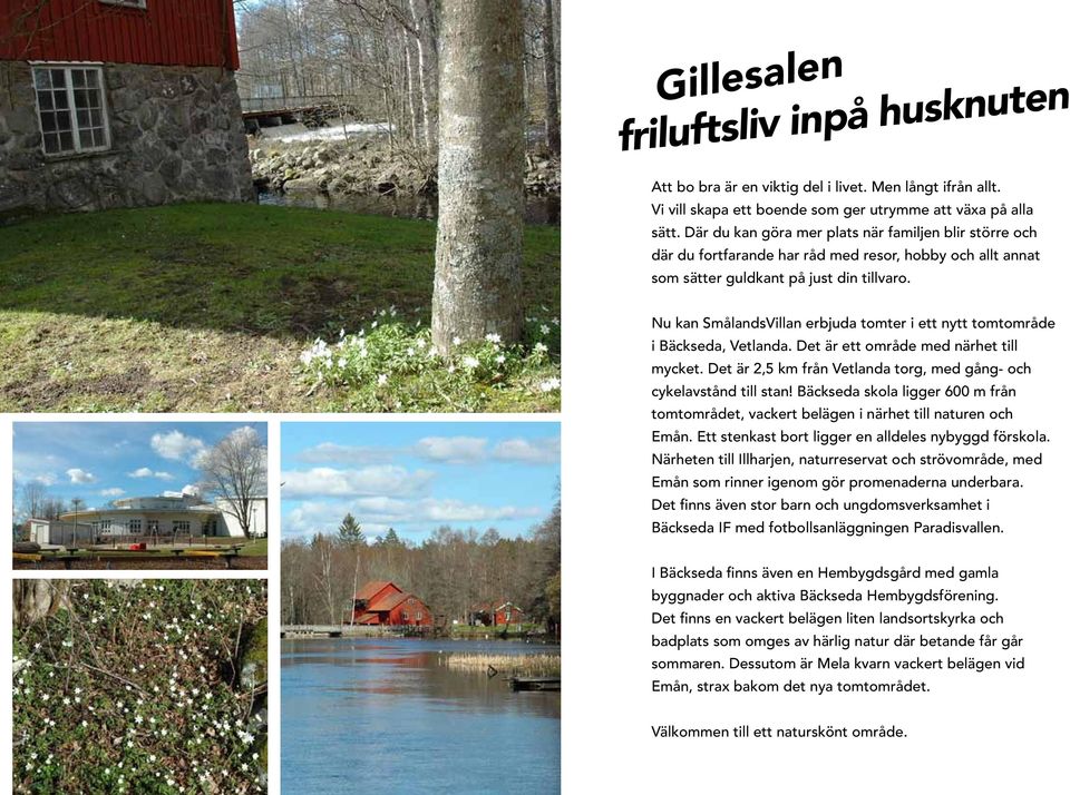 Nu kan SmålandsVillan erbjuda tomter i ett nytt tomtområde i Bäckseda, Vetlanda. Det är ett område med närhet till mycket. Det är 2,5 km från Vetlanda torg, med gång- och cykelavstånd till stan!