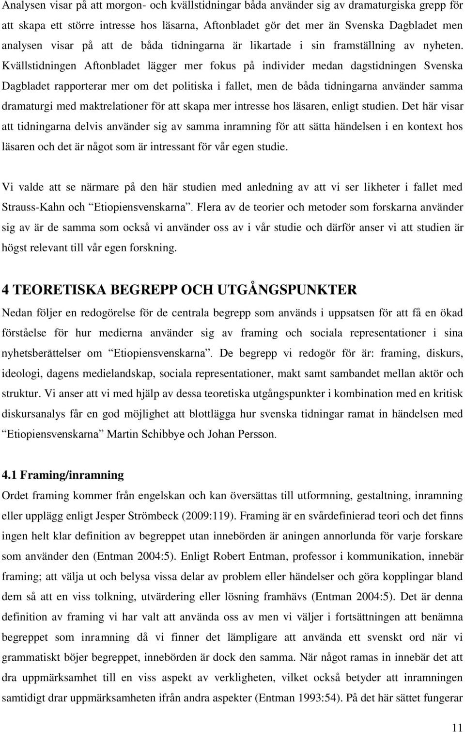 Kvällstidningen Aftonbladet lägger mer fokus på individer medan dagstidningen Svenska Dagbladet rapporterar mer om det politiska i fallet, men de båda tidningarna använder samma dramaturgi med