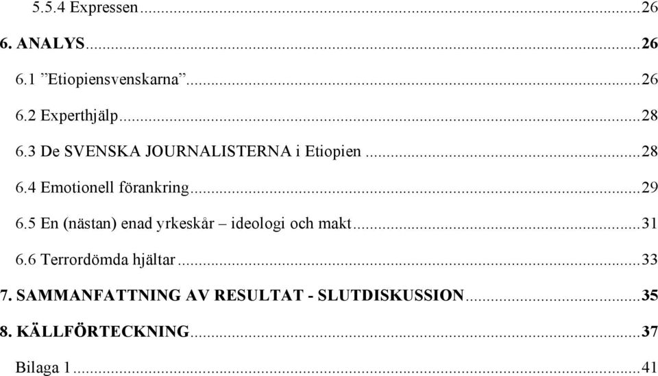 5 En (nästan) enad yrkeskår ideologi och makt... 31 6.6 Terrordömda hjältar... 33 7.