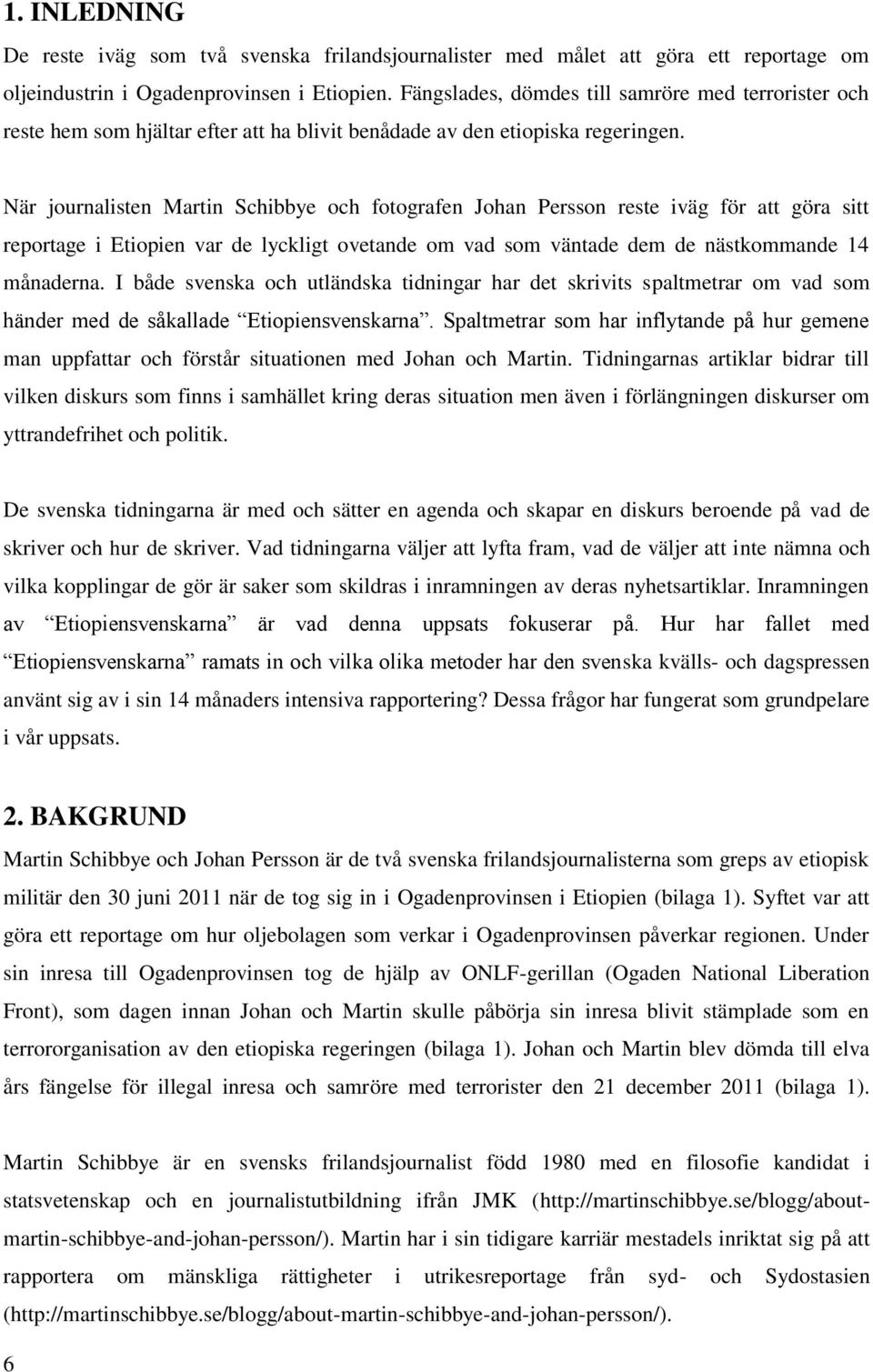 När journalisten Martin Schibbye och fotografen Johan Persson reste iväg för att göra sitt reportage i Etiopien var de lyckligt ovetande om vad som väntade dem de nästkommande 14 månaderna.