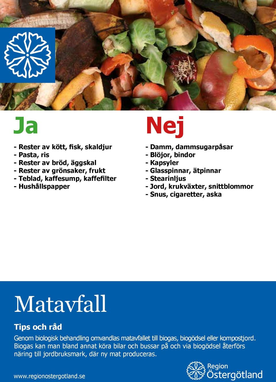 krukväxter, snittblommor - Snus, cigaretter, aska Matavfall Genom biologisk behandling omvandlas matavfallet till biogas, biogödsel