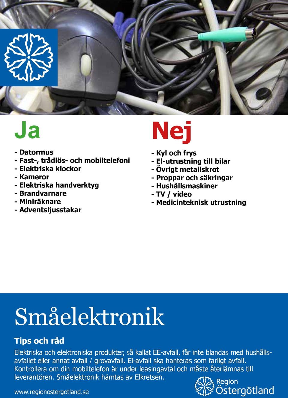 Småelektronik Elektriska och elektroniska produkter, så kallat EE-avfall, får inte blandas med hushållsavfallet eller annat avfall / grovavfall.