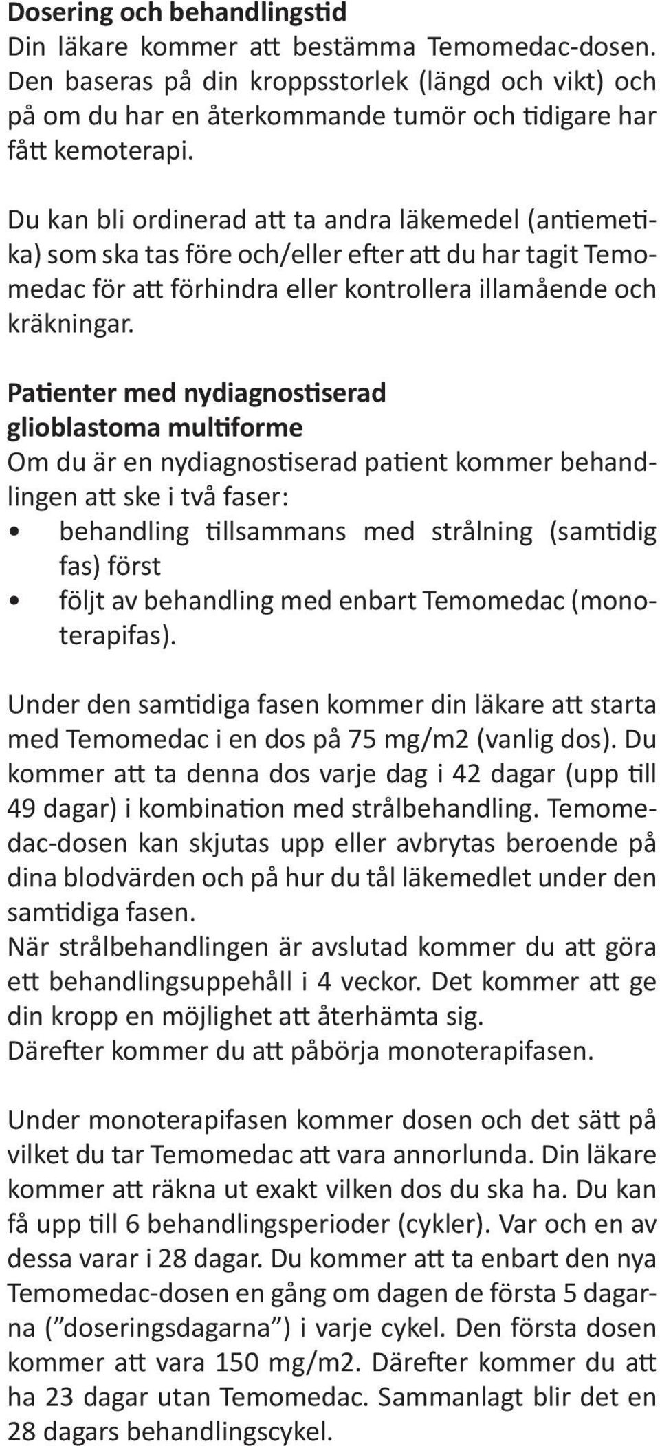 Patienter med nydiagnostiserad glioblastoma multiforme Om du är en nydiagnostiserad patient kommer behandlingen att ske i två faser: behandling tillsammans med strålning (samtidig fas) först följt av