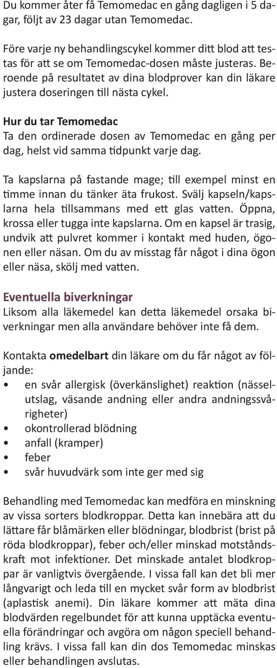 Hur du tar Temomedac Ta den ordinerade dosen av Temomedac en gång per dag, helst vid samma tidpunkt varje dag. Ta kapslarna på fastande mage; till exempel minst en timme innan du tänker äta frukost.