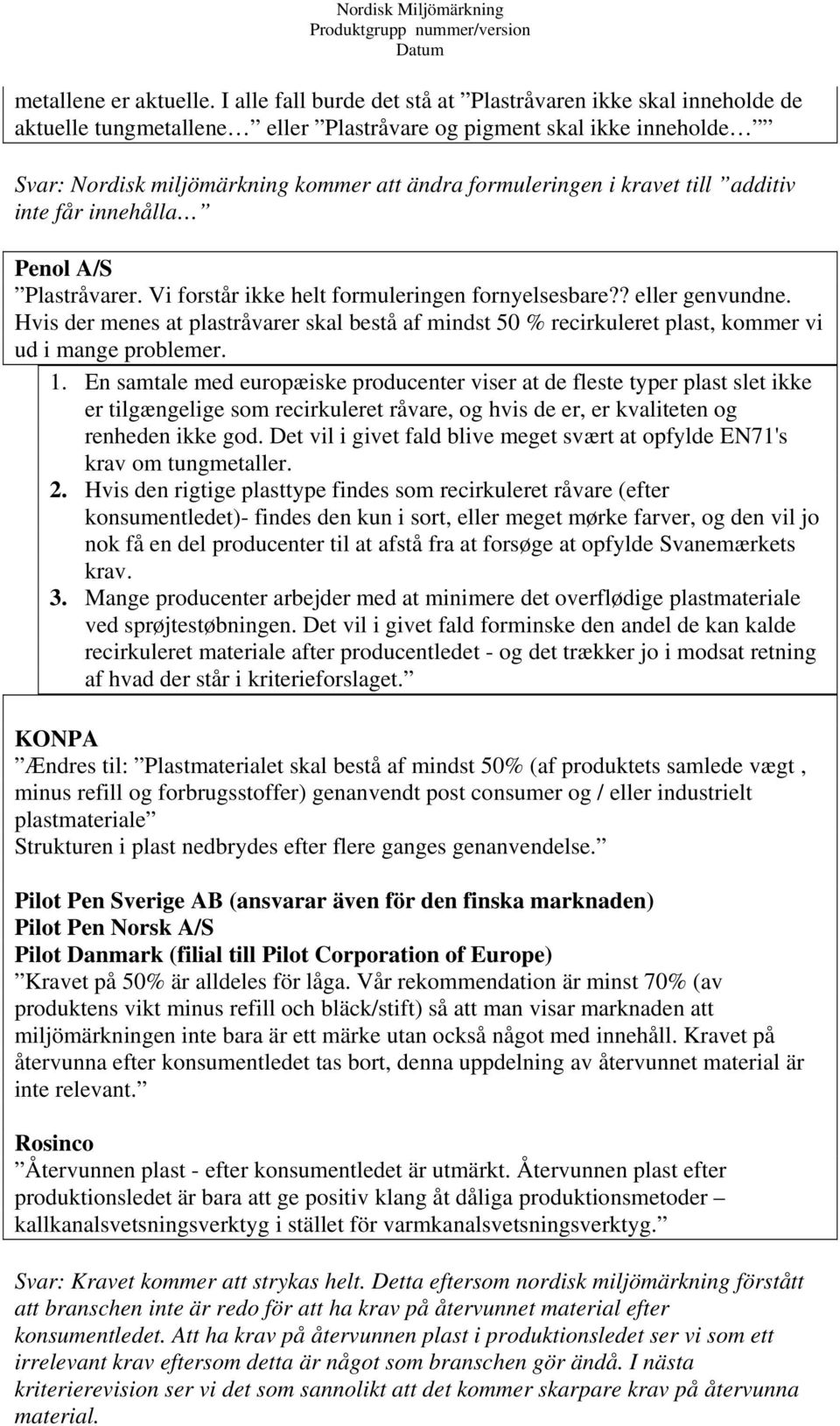 kravet till additiv inte får innehålla Penol A/S Plastråvarer. Vi forstår ikke helt formuleringen fornyelsesbare?? eller genvundne.