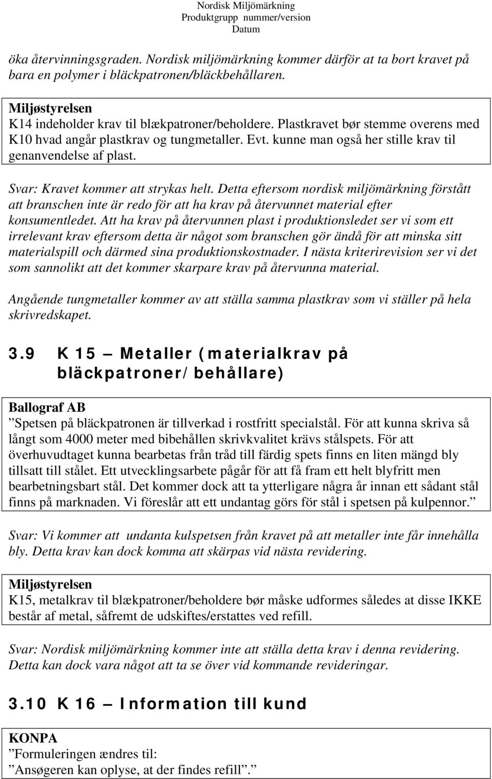 Detta eftersom nordisk miljömärkning förstått att branschen inte är redo för att ha krav på återvunnet material efter konsumentledet.