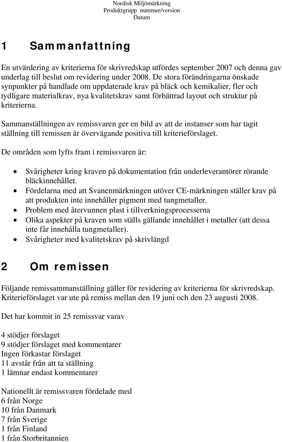 kriterierna. Sammanställningen av remissvaren ger en bild av att de instanser som har tagit ställning till remissen är övervägande positiva till kriterieförslaget.