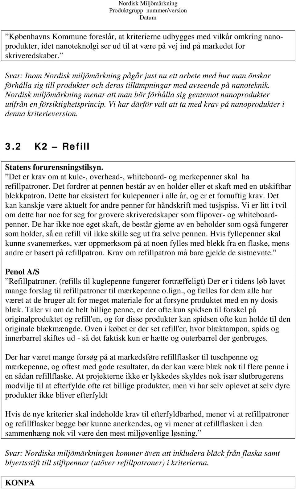 Nordisk miljömärkning menar att man bör förhålla sig gentemot nanoprodukter utifrån en försiktighetsprincip. Vi har därför valt att ta med krav på nanoprodukter i denna kriterieversion. 3.