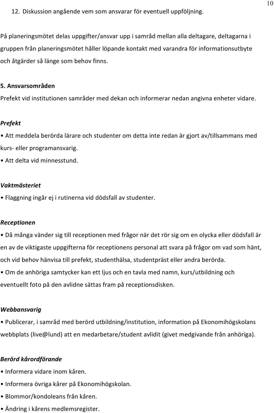 länge som behov finns. 5. Ansvarsområden Prefekt vid institutionen samråder med dekan och informerar nedan angivna enheter vidare.