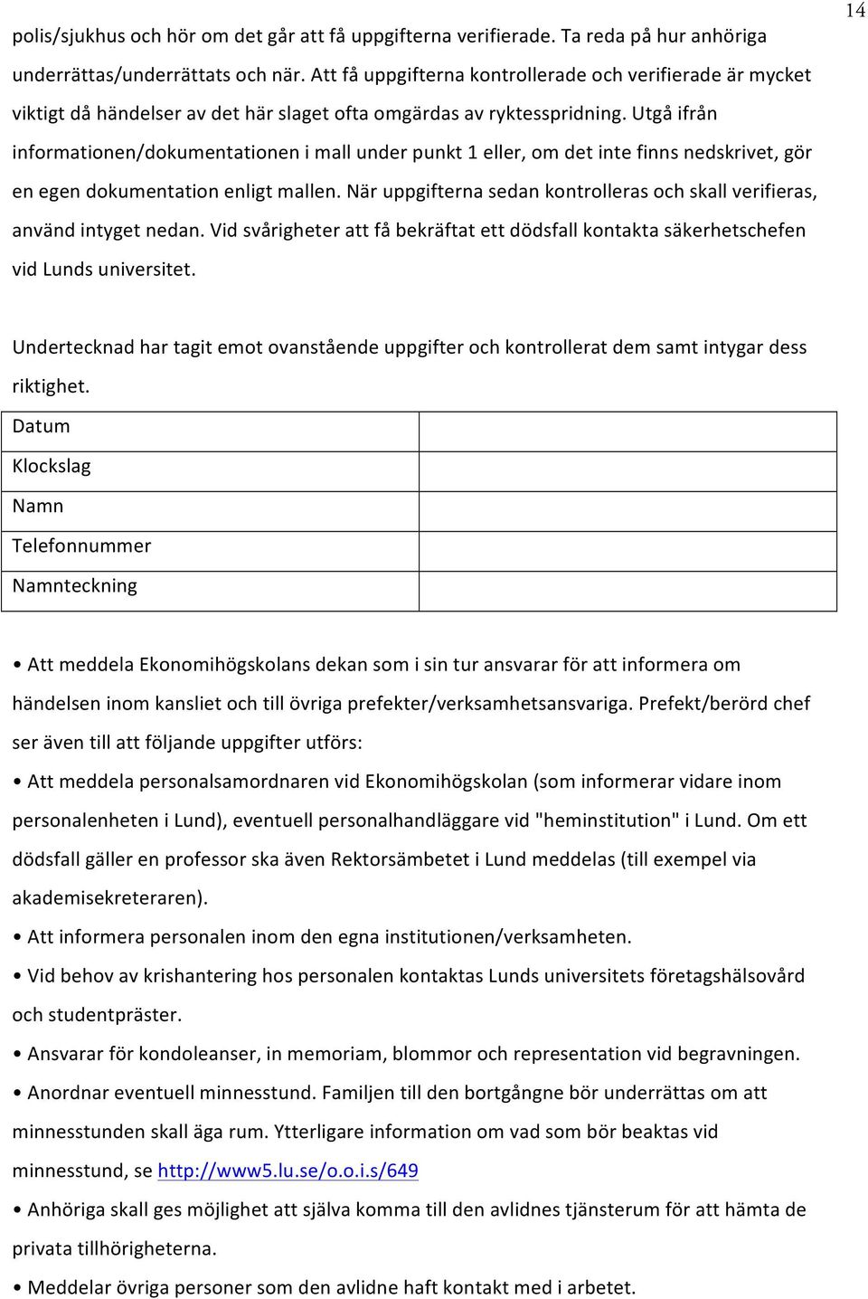 Utgå ifrån informationen/dokumentationen i mall under punkt 1 eller, om det inte finns nedskrivet, gör en egen dokumentation enligt mallen.