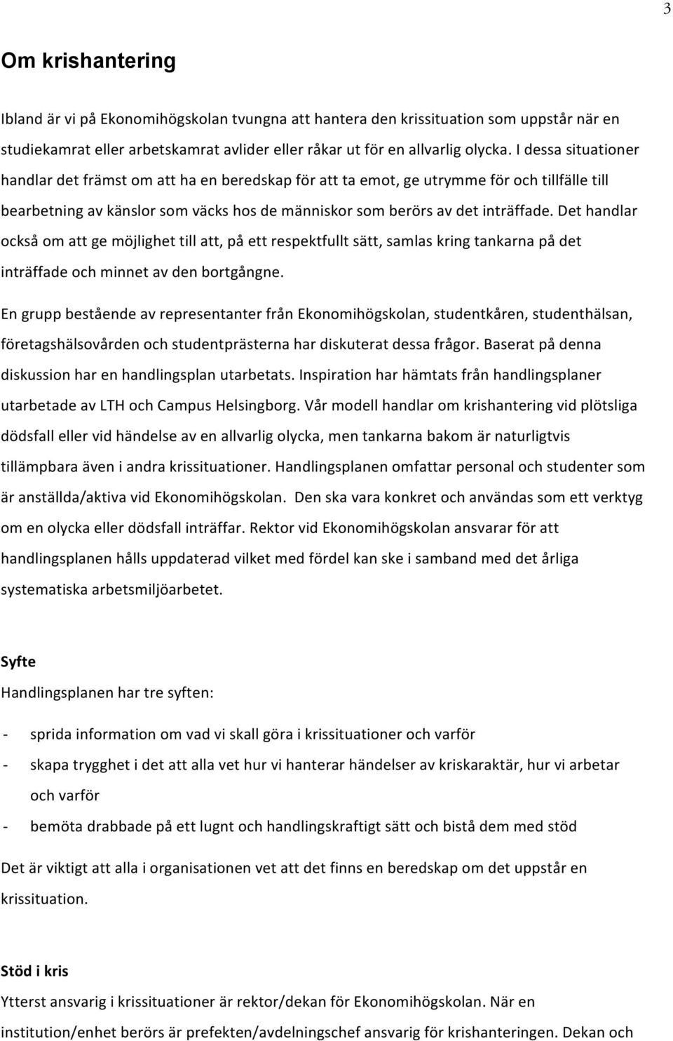 Det handlar också om att ge möjlighet till att, på ett respektfullt sätt, samlas kring tankarna på det inträffade och minnet av den bortgångne.