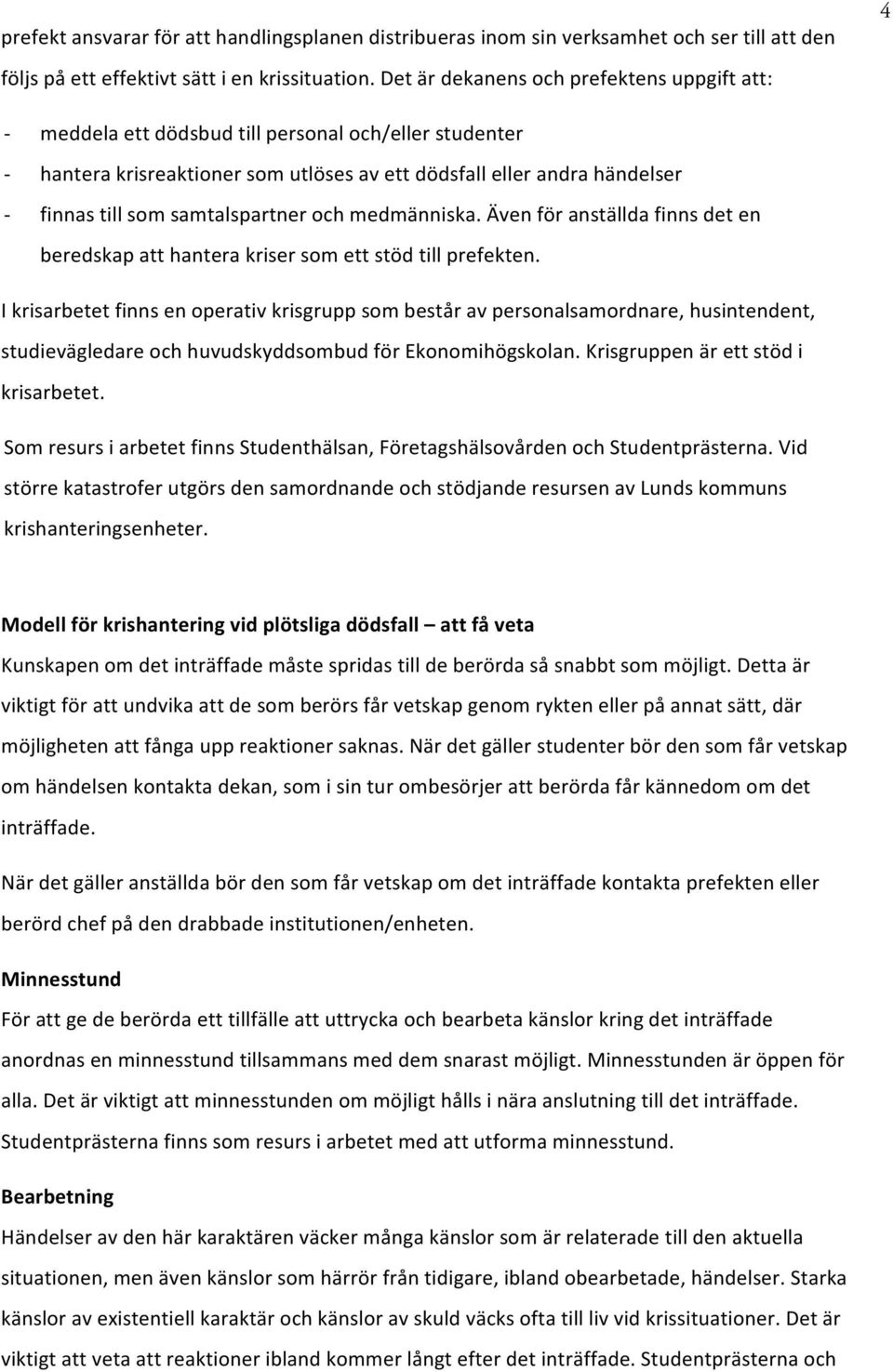 samtalspartner och medmänniska. Även för anställda finns det en beredskap att hantera kriser som ett stöd till prefekten.