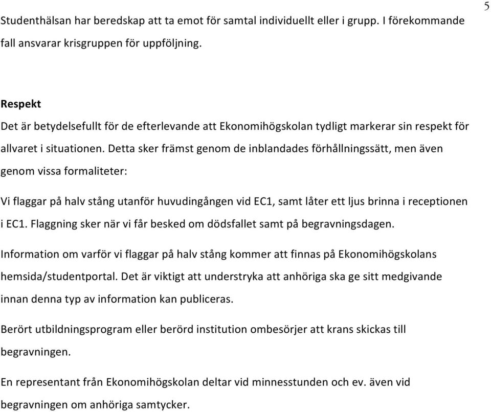 Detta sker främst genom de inblandades förhållningssätt, men även genom vissa formaliteter: Vi flaggar på halv stång utanför huvudingången vid EC1, samt låter ett ljus brinna i receptionen i EC1.