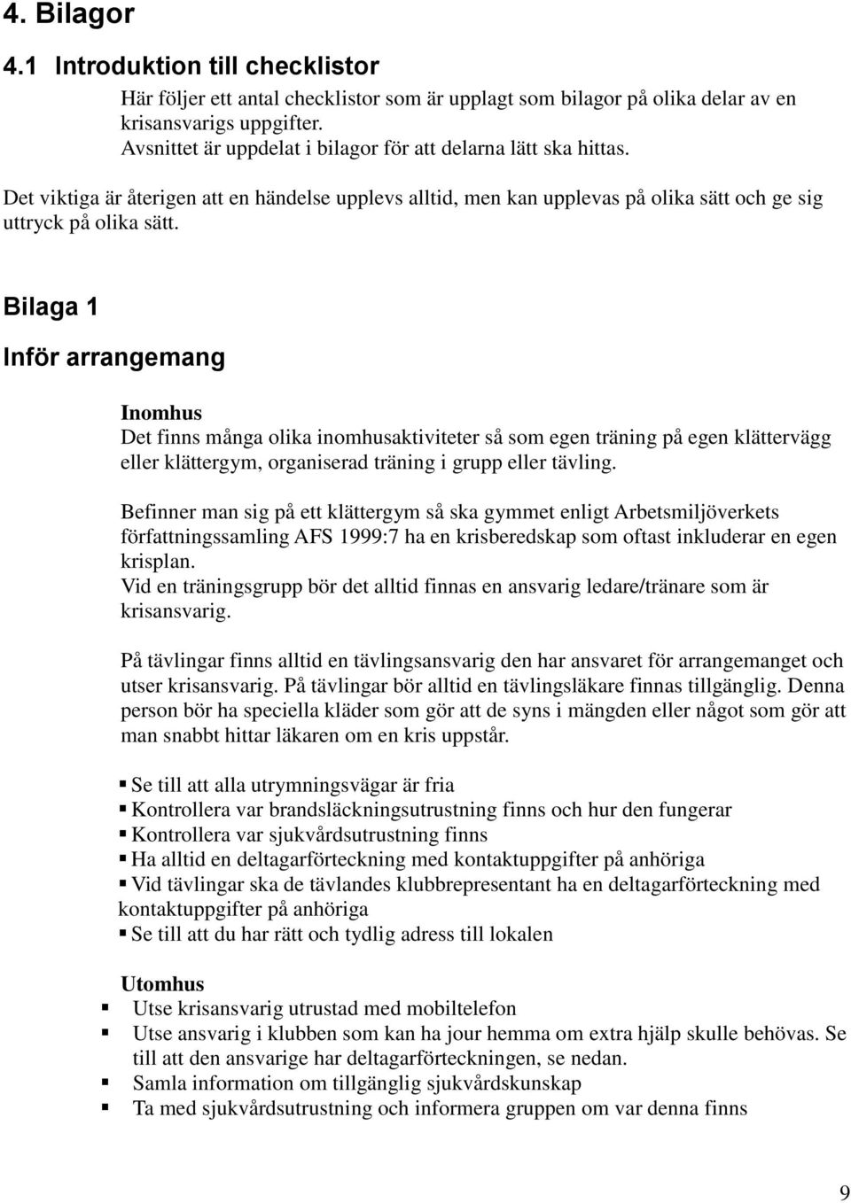 Bilaga 1 Inför arrangemang Inomhus Det finns många olika inomhusaktiviteter så som egen träning på egen klättervägg eller klättergym, organiserad träning i grupp eller tävling.