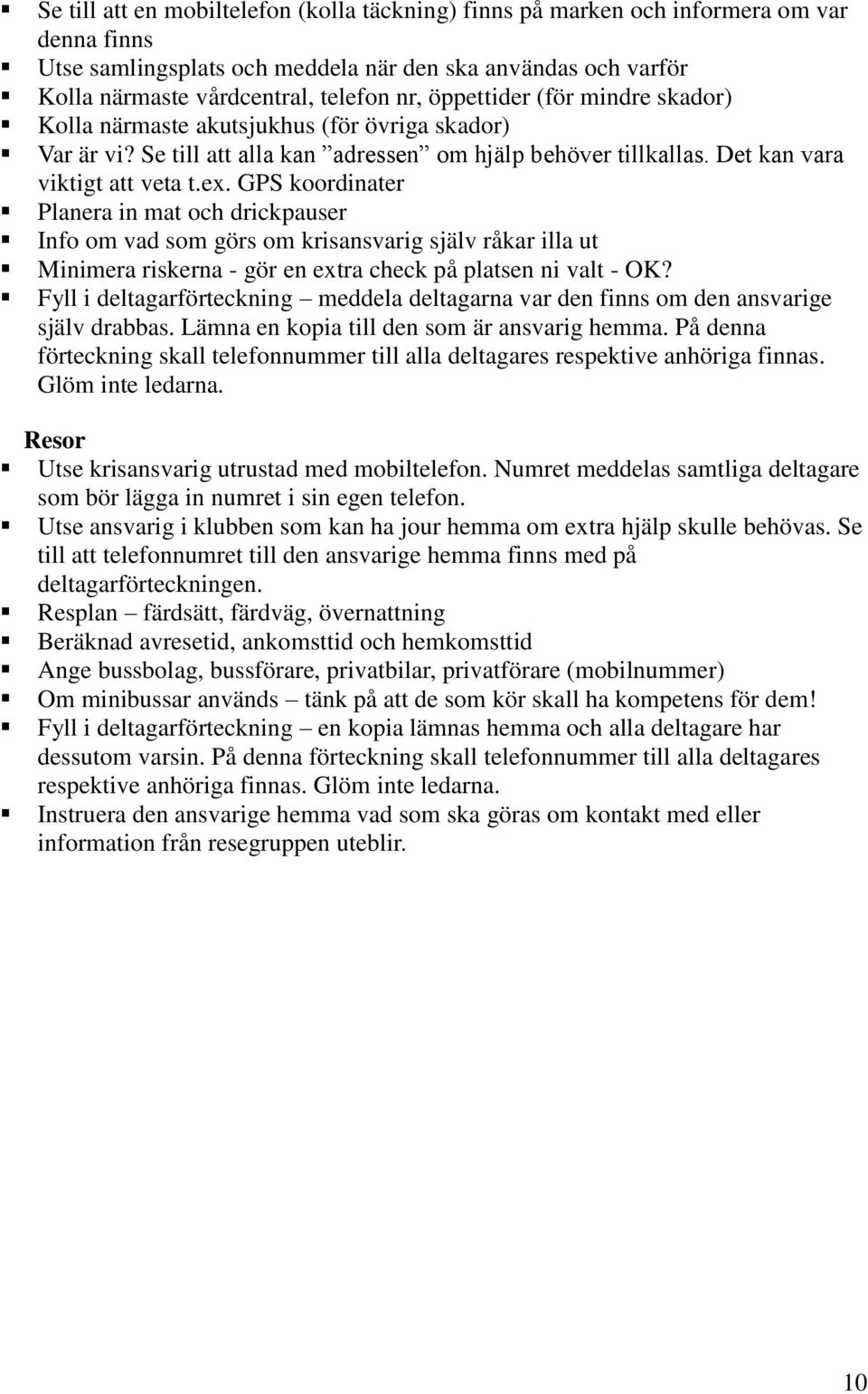 GPS koordinater Planera in mat och drickpauser Info om vad som görs om krisansvarig själv råkar illa ut Minimera riskerna - gör en extra check på platsen ni valt - OK?