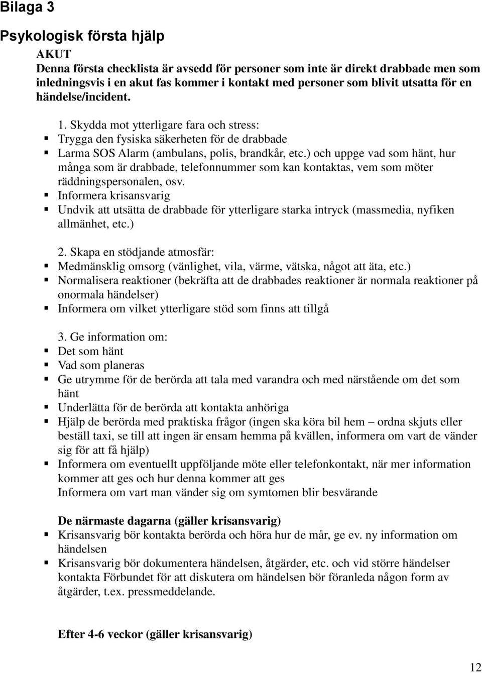 ) och uppge vad som hänt, hur många som är drabbade, telefonnummer som kan kontaktas, vem som möter räddningspersonalen, osv.