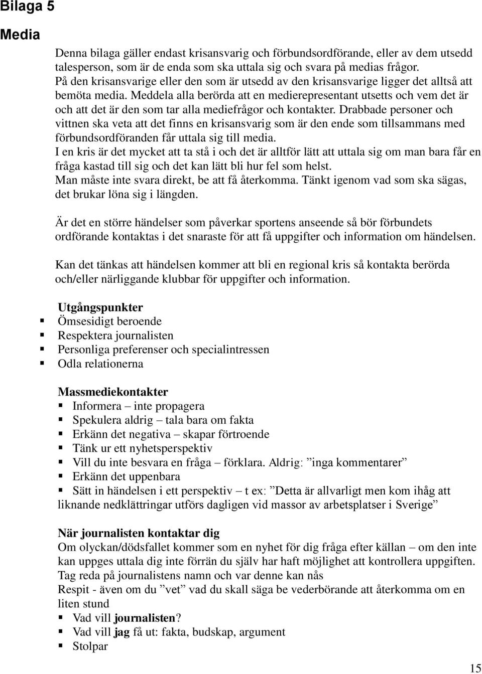 Meddela alla berörda att en medierepresentant utsetts och vem det är och att det är den som tar alla mediefrågor och kontakter.