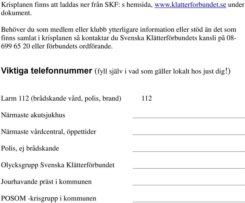 Klätterförbundets kansli på 08-699 65 20 eller förbundets ordförande. Viktiga telefonnummer (fyll själv i vad som gäller lokalt hos just dig!